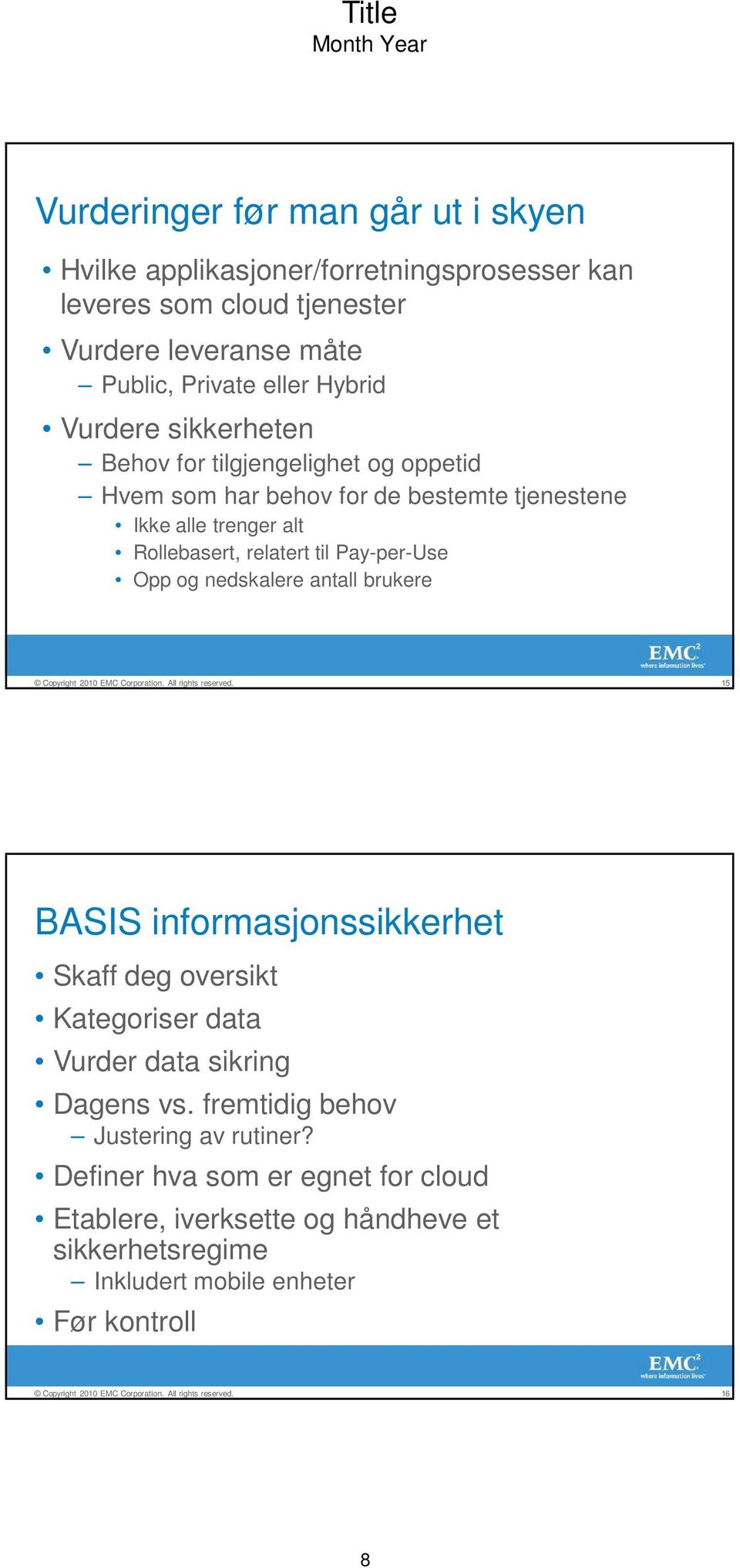 til Pay-per-Use Opp og nedskalere antall brukere 15 BASIS informasjonssikkerhet Skaff deg oversikt Kategoriser data Vurder data sikring Dagens vs.