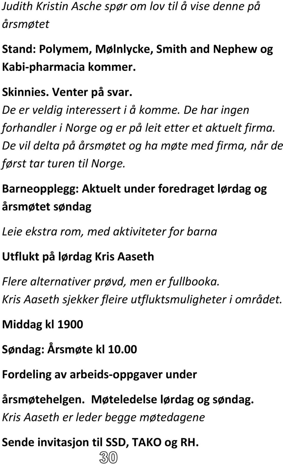 Barneopplegg: Aktuelt under foredraget lørdag og årsmøtet søndag Leie ekstra rom, med aktiviteter for barna Utflukt på lørdag Kris Aaseth Flere alternativer prøvd, men er fullbooka.