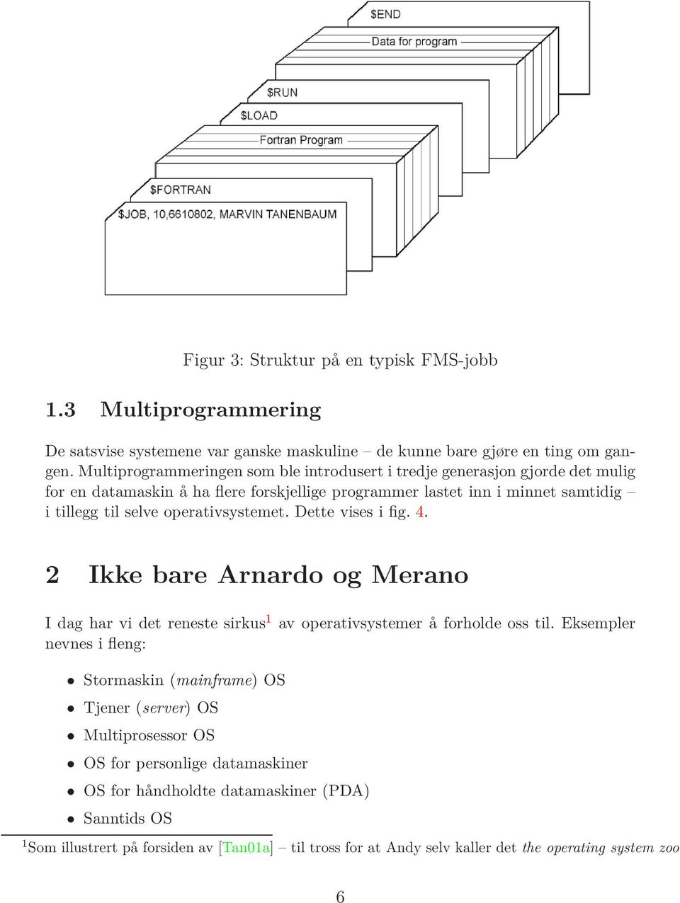 operativsystemet. Dette vises i fig. 4. 2 Ikke bare Arnardo og Merano I dag har vi det reneste sirkus 1 av operativsystemer å forholde oss til.