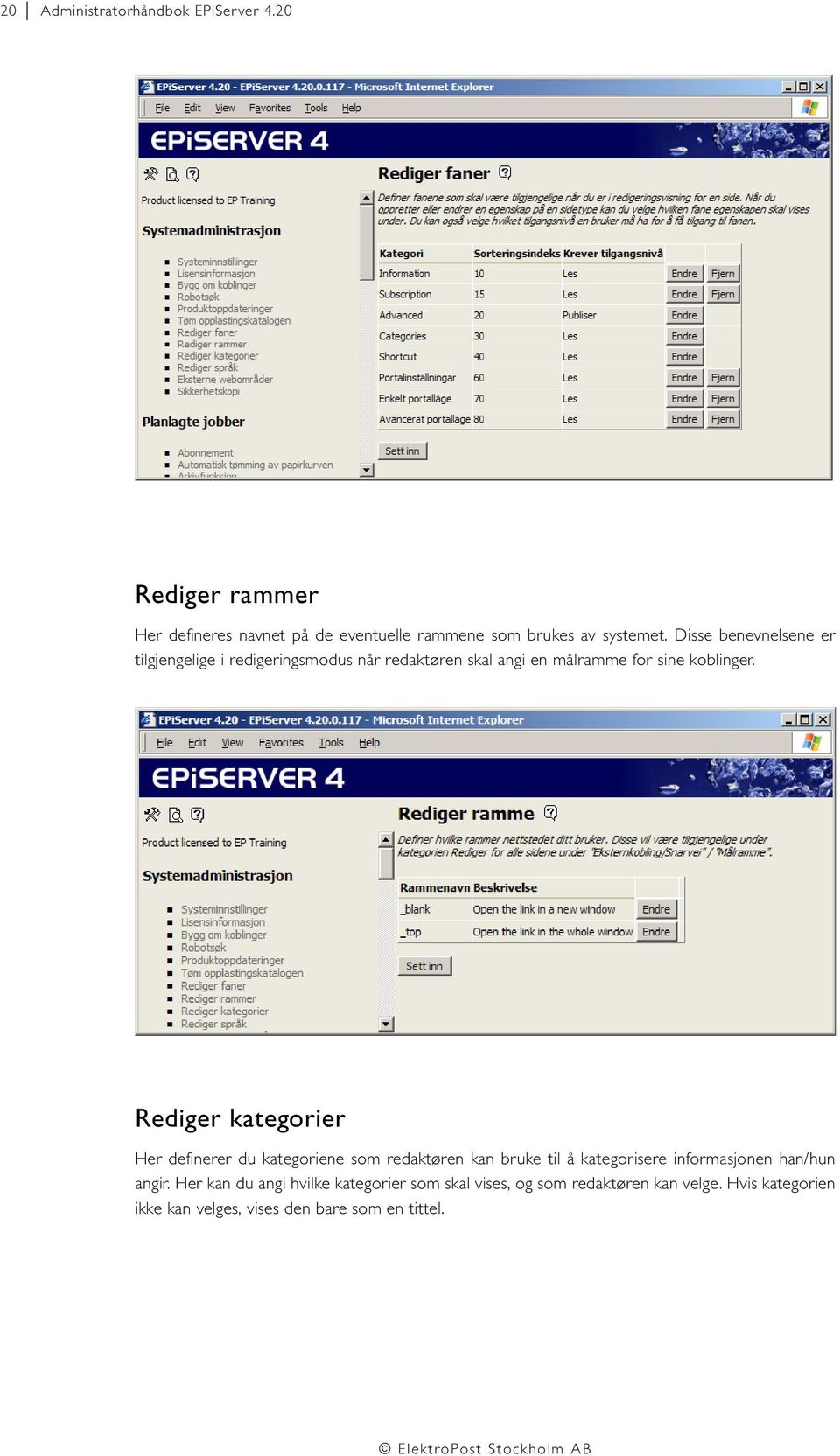 Rediger kategorier Her definerer du kategoriene som redaktøren kan bruke til å kategorisere informasjonen han/hun angir.