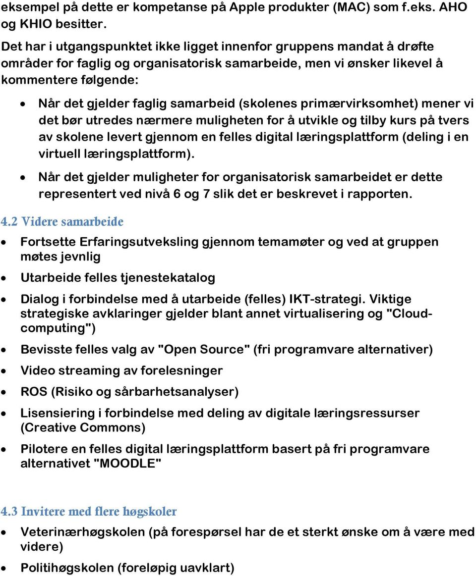 (skolenes primærvirksomhet) mener vi det bør utredes nærmere muligheten for å utvikle og tilby kurs på tvers av skolene levert gjennom en felles digital læringsplattform (deling i en virtuell