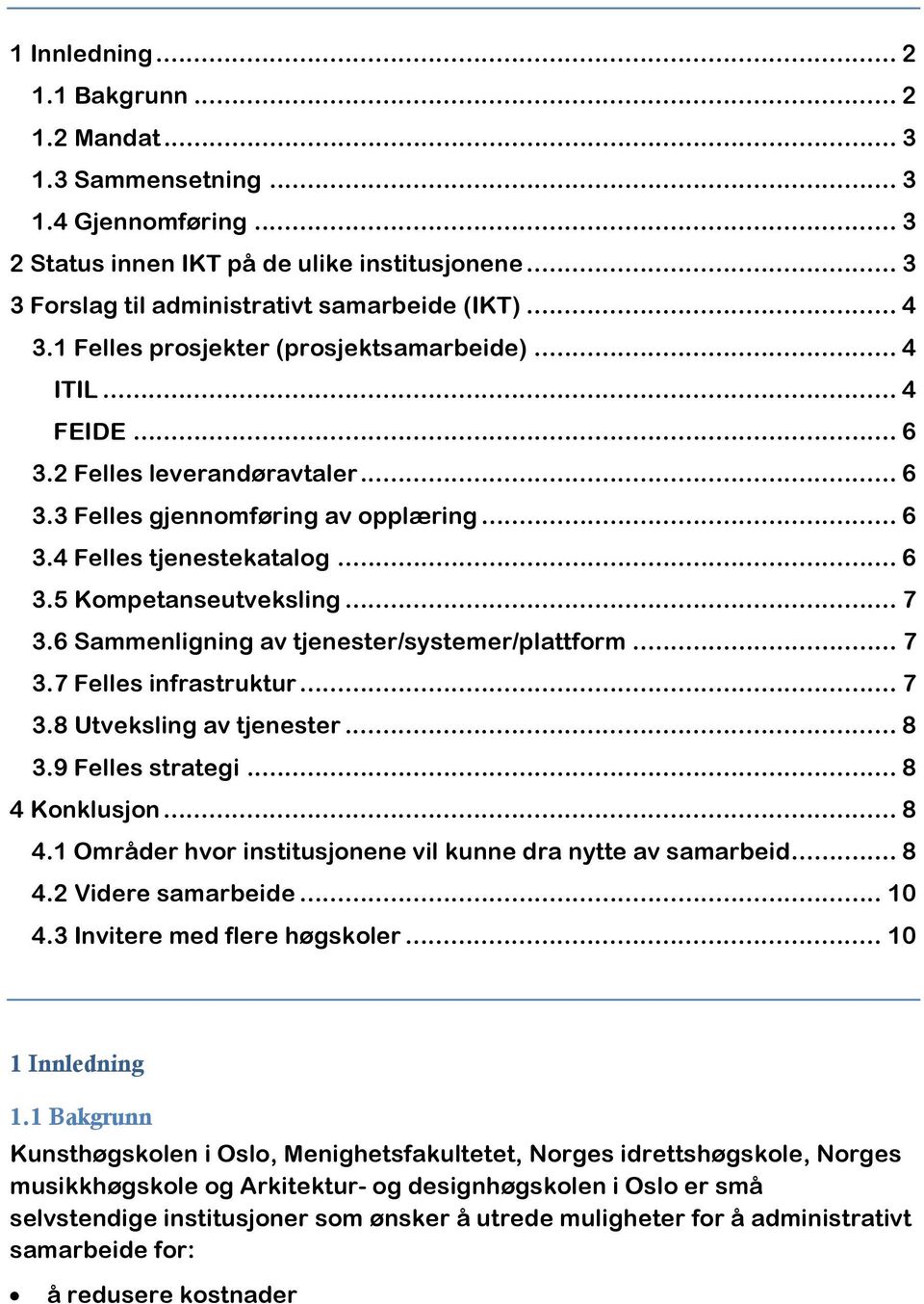 .. 7 3.6 Sammenligning av tjenester/systemer/plattform... 7 3.7 Felles infrastruktur... 7 3.8 Utveksling av tjenester... 8 3.9 Felles strategi... 8 4 