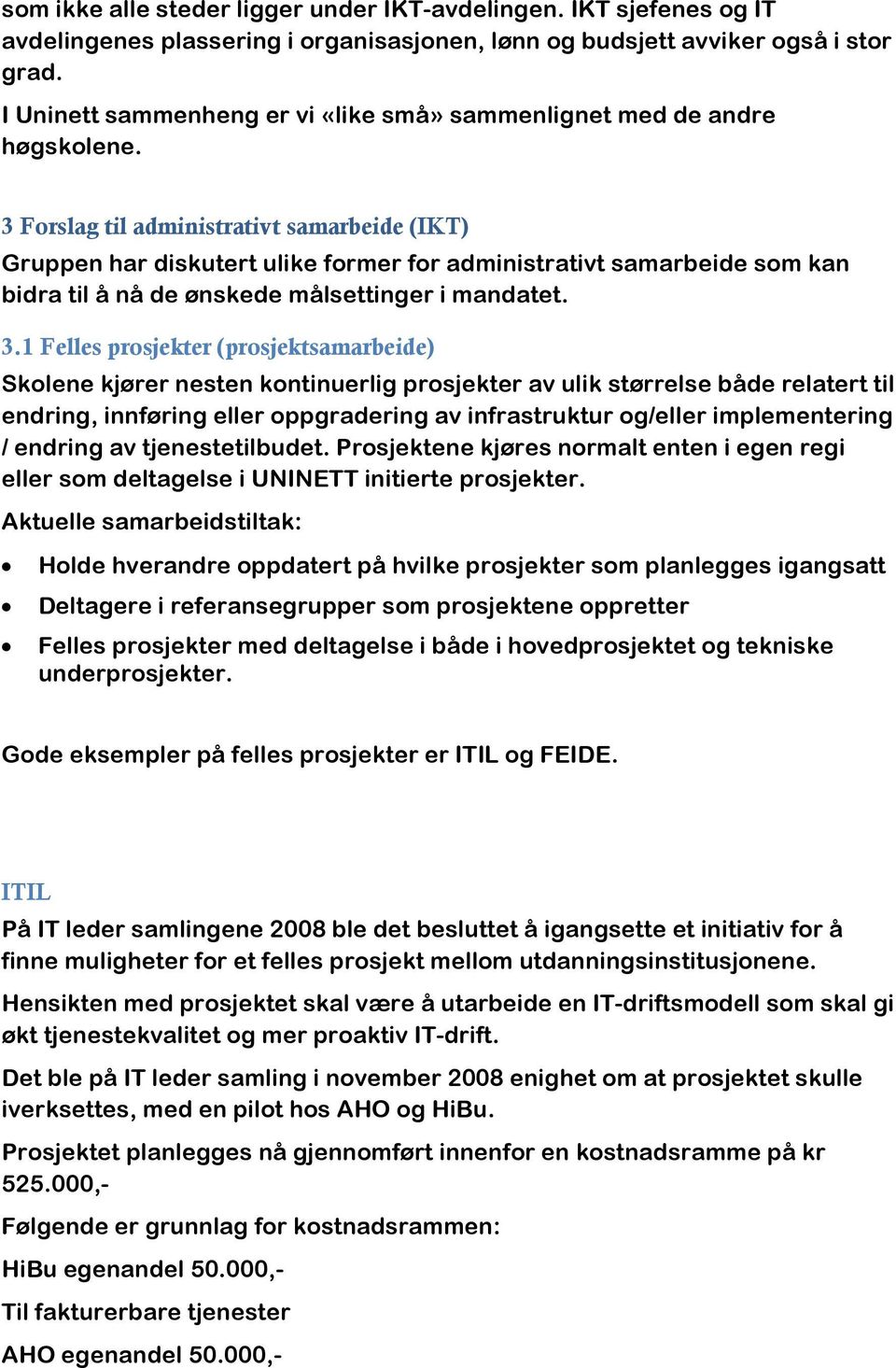 3 Forslag til administrativt samarbeide (IKT) Gruppen har diskutert ulike former for administrativt samarbeide som kan bidra til å nå de ønskede målsettinger i mandatet. 3.