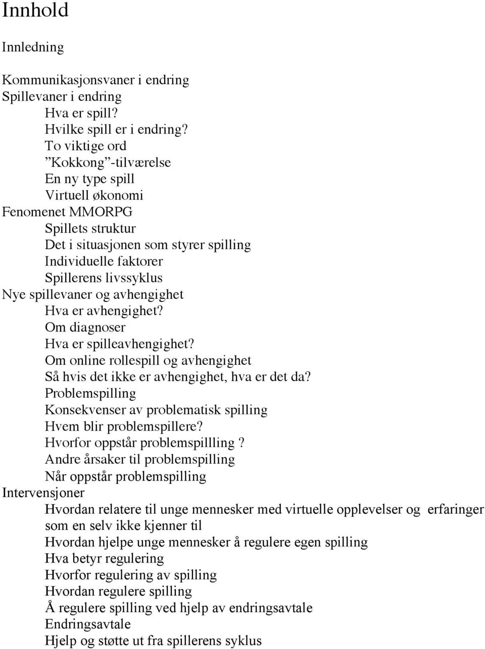 spillevaner og avhengighet Hva er avhengighet? Om diagnoser Hva er spilleavhengighet? Om online rollespill og avhengighet Så hvis det ikke er avhengighet, hva er det da?