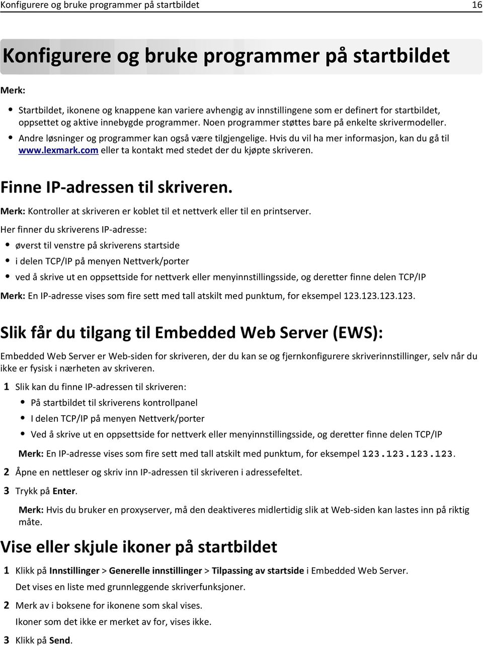 Hvis du vil ha mer informasjon, kan du gå til www.lexmark.com eller ta kontakt med stedet der du kjøpte skriveren. Finne IP-adressen til skriveren.