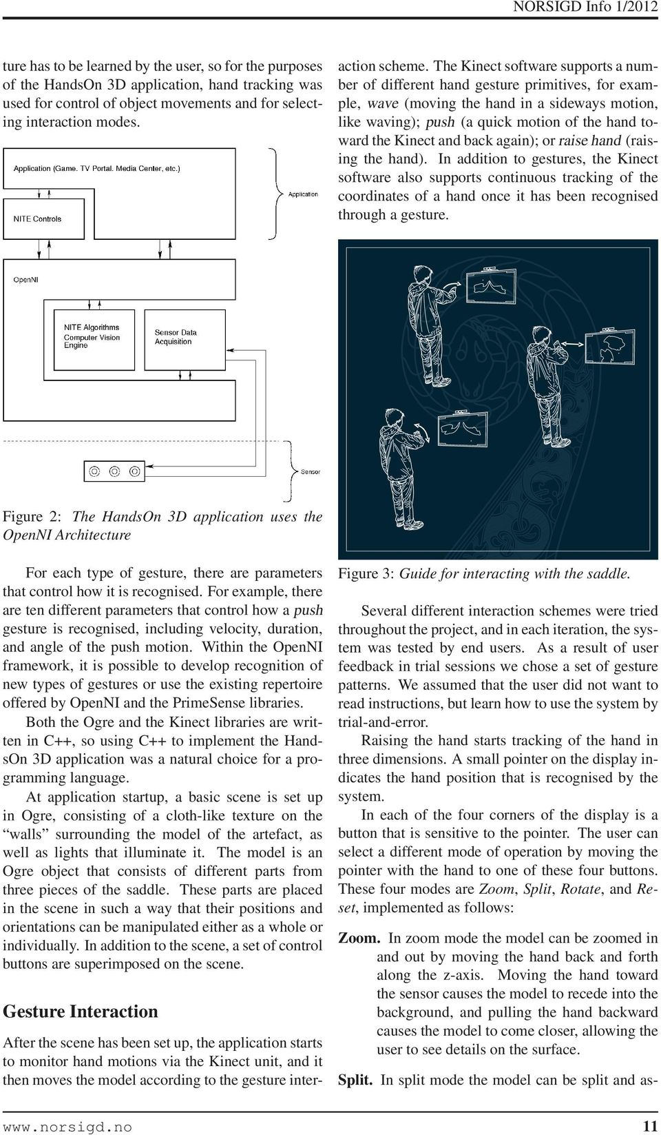 The Kinect software supports a number of different hand gesture primitives, for example, wave (moving the hand in a sideways motion, like waving); push (a quick motion of the hand toward the Kinect