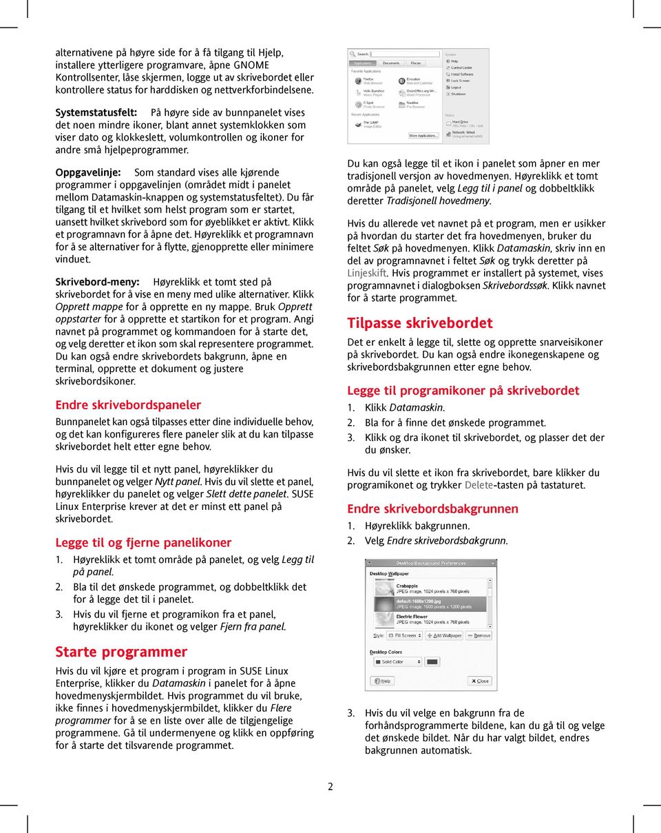 Systemstatusfelt: På høyre side av bunnpanelet vises det noen mindre ikoner, blant annet systemklokken som viser dato og klokkeslett, volumkontrollen og ikoner for andre små hjelpeprogrammer.