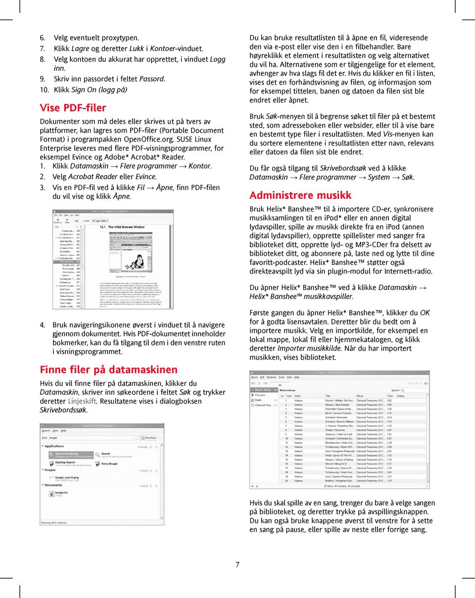 SUSE Linux Enterprise leveres med flere PDF-visningsprogrammer, for eksempel Evince og Adobe* Acrobat* Reader. 1. Klikk Datamaskin Flere programmer Kontor. 2. Velg Acrobat Reader eller Evince. 3.