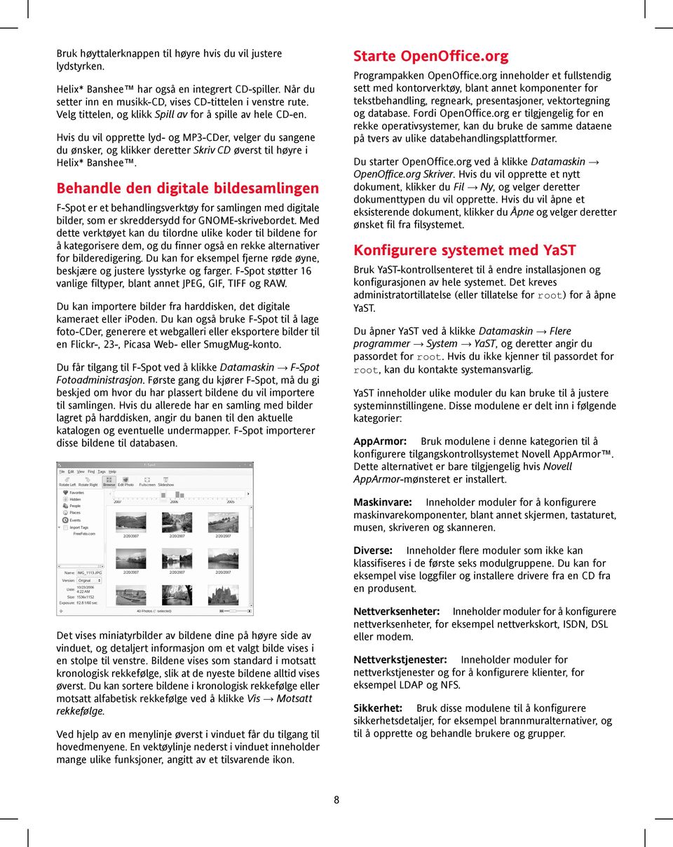 Behandle den digitale bildesamlingen F-Spot er et behandlingsverktøy for samlingen med digitale bilder, som er skreddersydd for GNOME-skrivebordet.