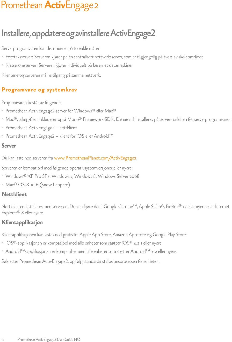 Programvare og systemkrav Programvaren består av følgende: Promethean ActivEngage2-server for Windows eller Mac Mac :.dmg-filen inkluderer også Mono Framework SDK.