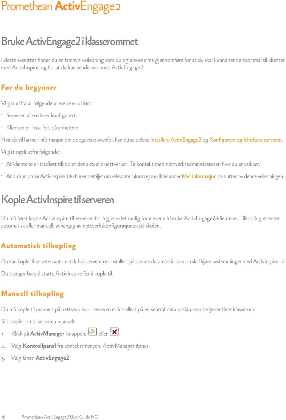 Hvis du vil ha mer informasjon om oppgavene ovenfor, kan du se delene Installere ActivEngage2 og Konfigurere og håndtere serveren.