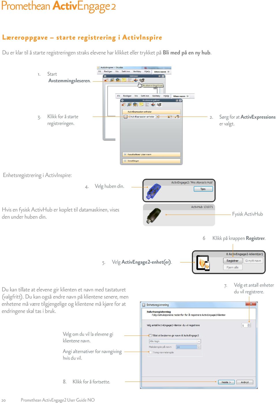 Hvis en fysisk ActivHub er koplet til datamaskinen, vises den under huben din. Fysisk ActivHub 6 Klikk på knappen Registrer. 5. Velg ActivEngage2-enhet(er).