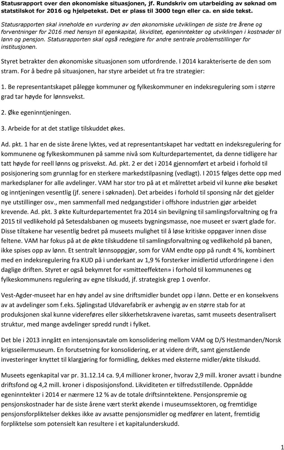 til lønn og pensjon. Statusrapporten skal også redegjøre for andre sentrale problemstillinger for institusjonen. Styret betrakter den økonomiske situasjonen som utfordrende.