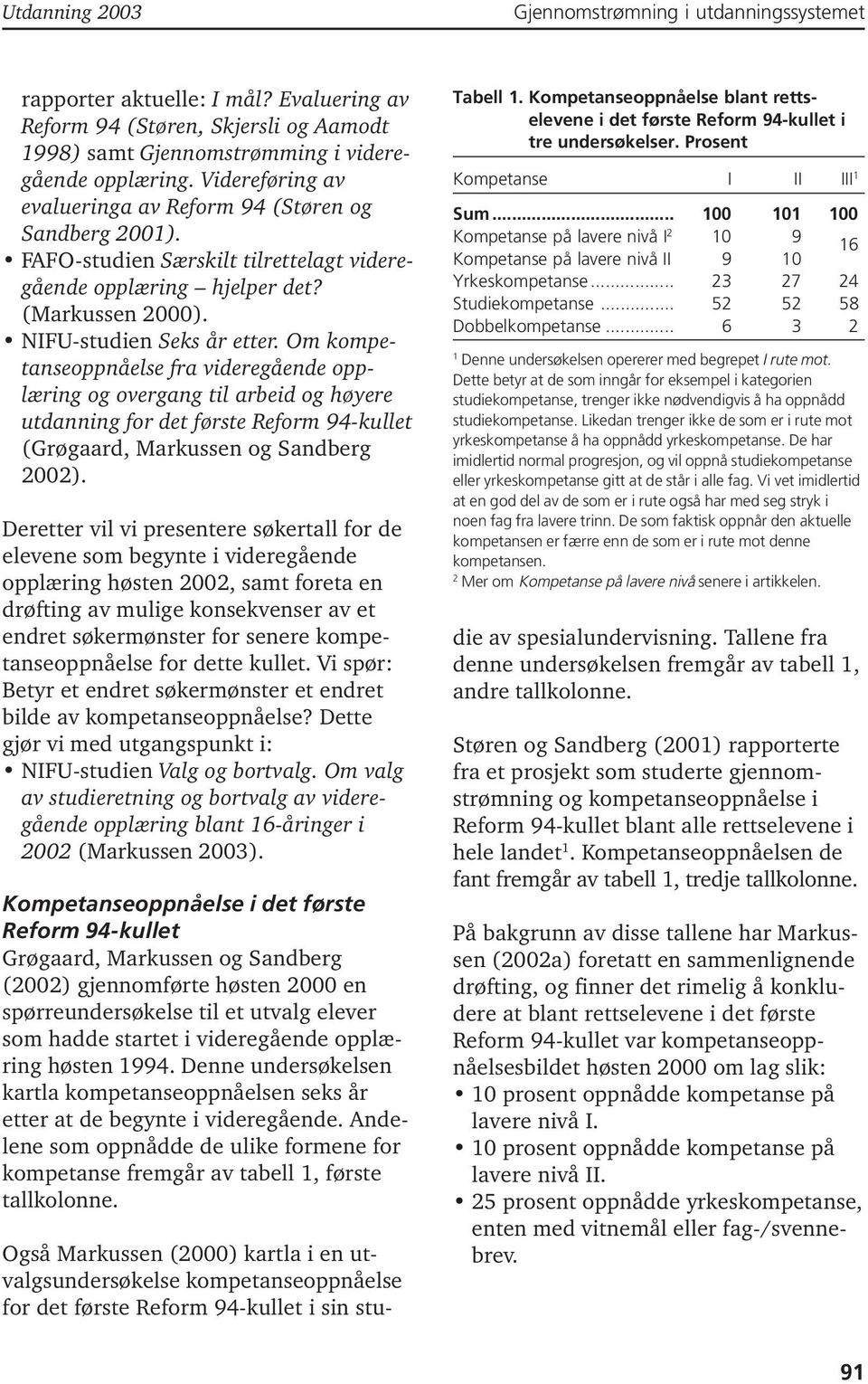 Om kompetanseoppnåelse fra videregående opplæring og overgang til arbeid og høyere utdanning for det første Reform 94-kullet (Grøgaard, Markussen og Sandberg 2002).