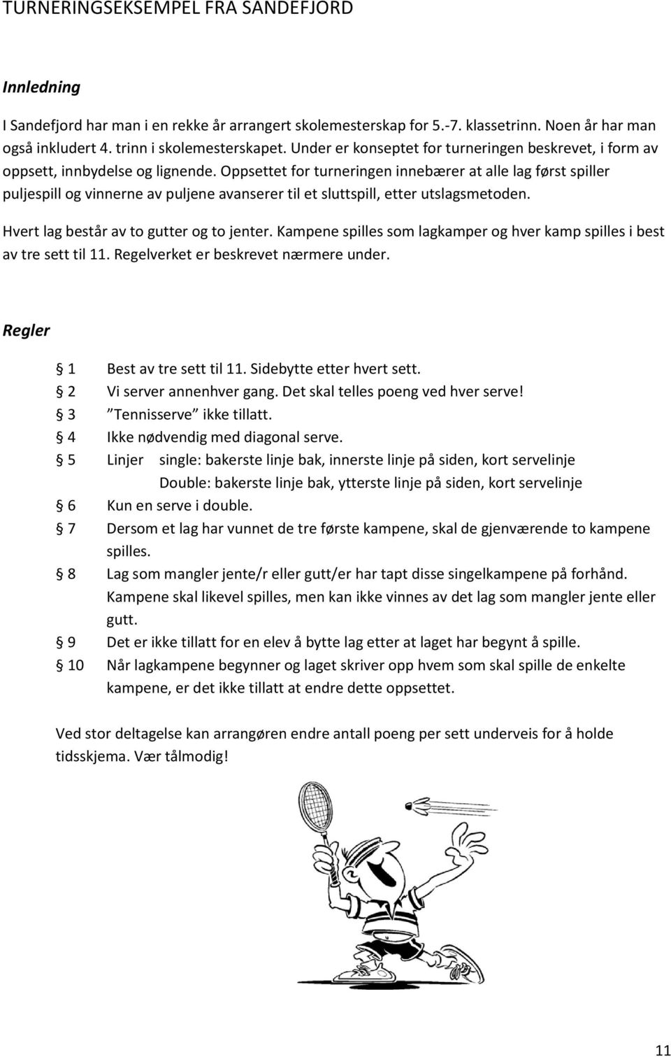 Oppsettet for turneringen innebærer at alle lag først spiller puljespill og vinnerne av puljene avanserer til et sluttspill, etter utslagsmetoden. Hvert lag består av to gutter og to jenter.