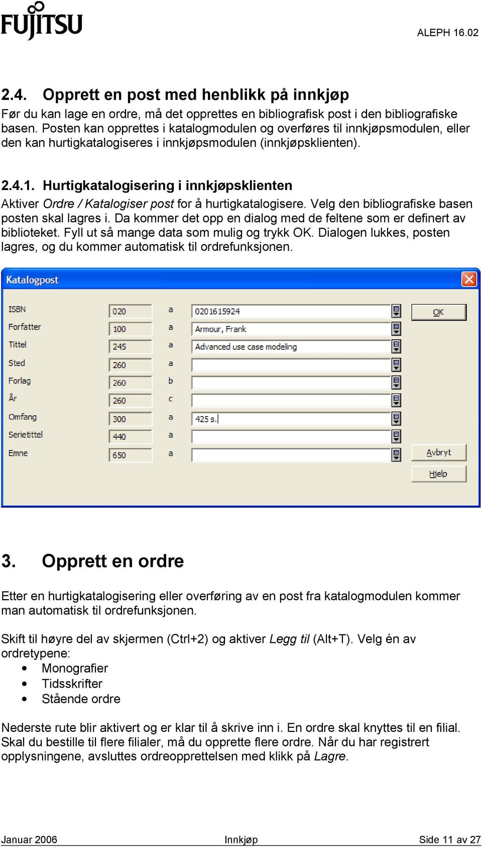 Hurtigkatalogisering i innkjøpsklienten Aktiver Ordre / Katalogiser post for å hurtigkatalogisere. Velg den bibliografiske basen posten skal lagres i.