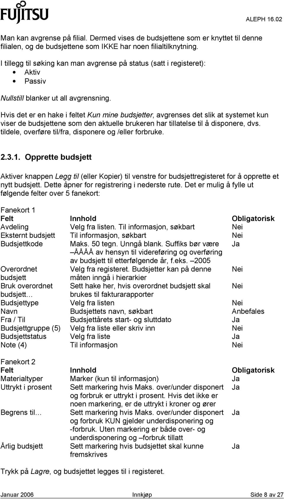 Hvis det er en hake i feltet Kun mine budsjetter, avgrenses det slik at systemet kun viser de budsjettene som den aktuelle brukeren har tillatelse til å disponere, dvs.