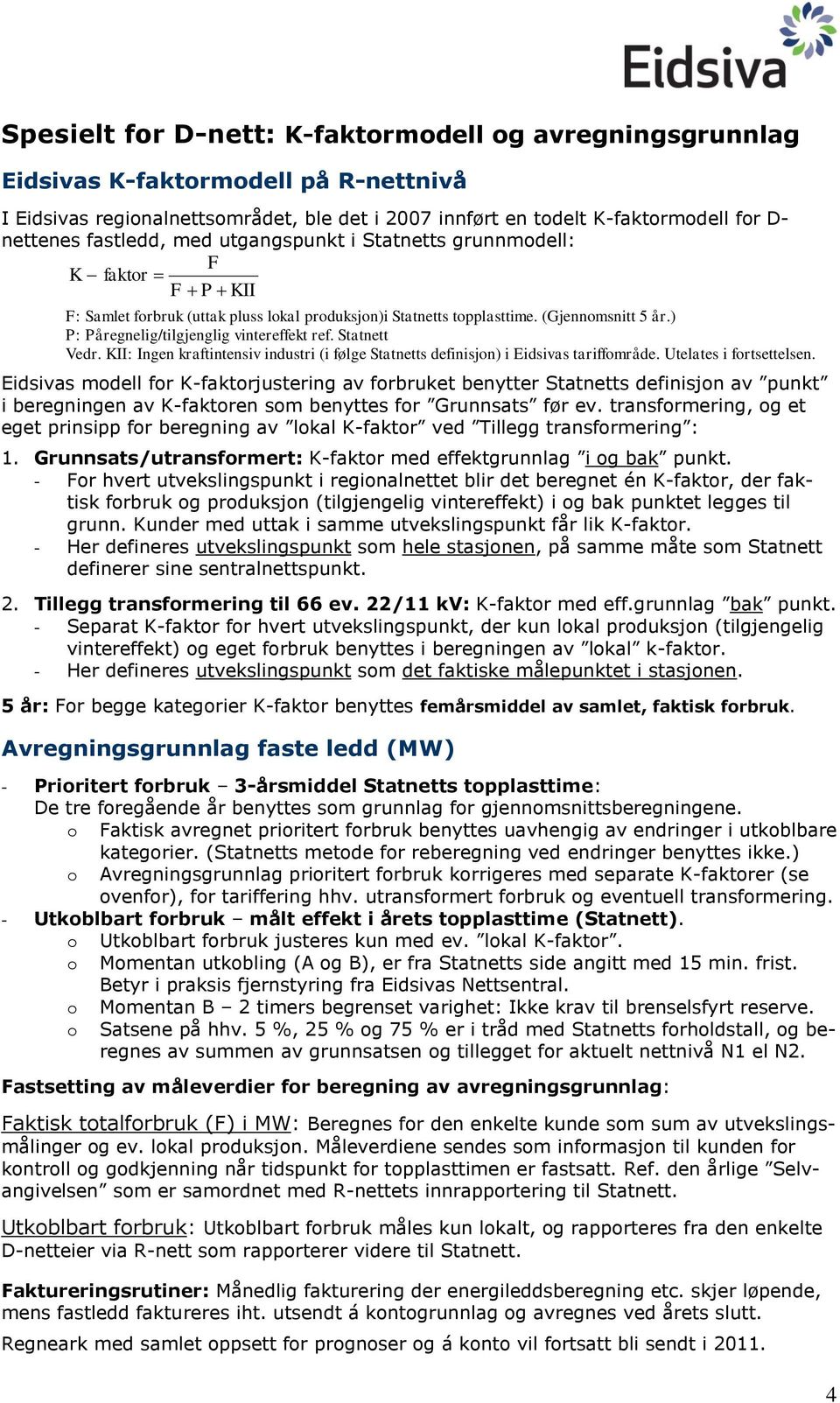 ) P: Påregnelig/tilgjenglig vintereffekt ref. Statnett Vedr. KII: Ingen kraftintensiv industri (i følge Statnetts definisjon) i Eidsivas tariffområde. Utelates i fortsettelsen.