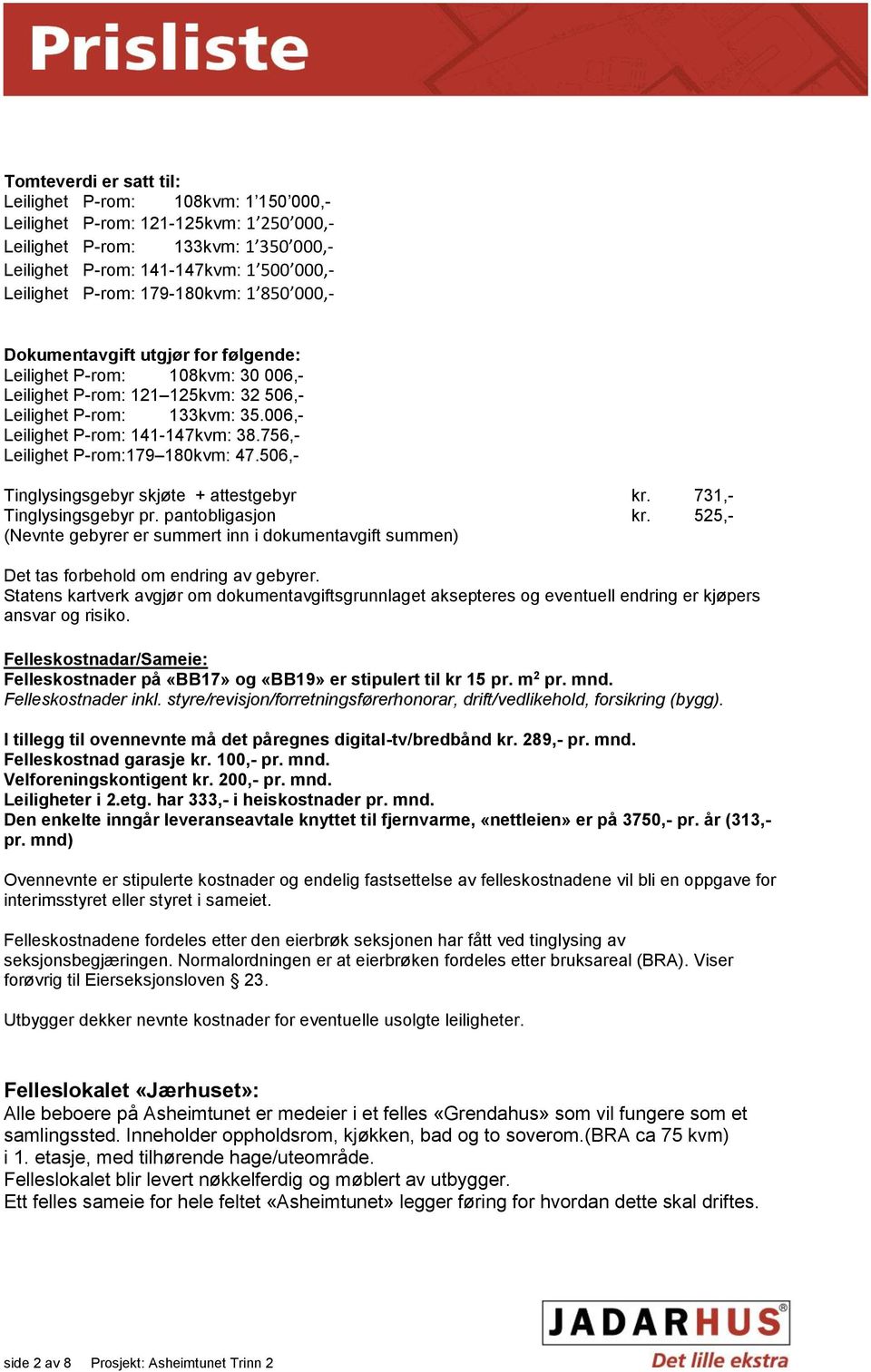 756,- Leilighet P-rom:179 180kvm: 47.506,- Tinglysingsgebyr skjøte + attestgebyr kr. 731,- Tinglysingsgebyr pr. pantobligasjon kr.