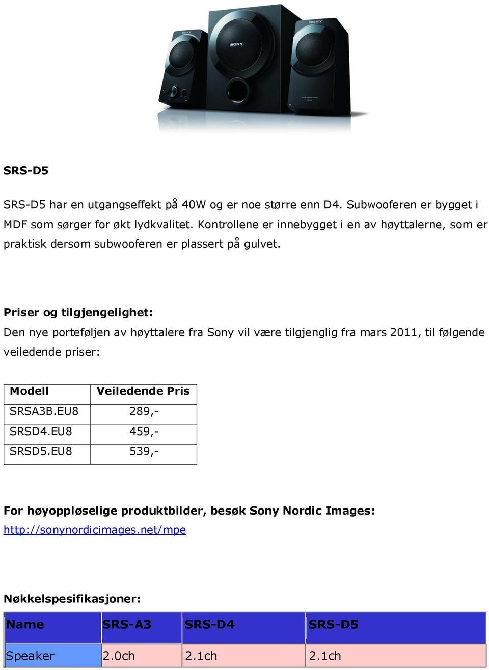 Priser og tilgjengelighet: Den nye porteføljen av høyttalere fra Sony vil være tilgjenglig fra mars 2011, til følgende veiledende priser: Modell