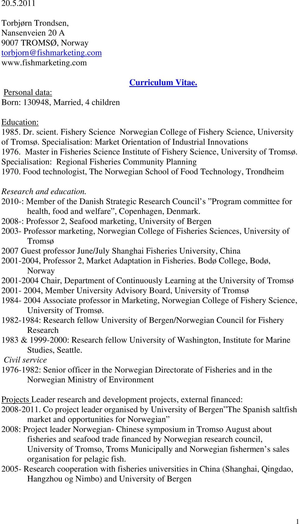 Master in Fisheries Science Institute of Fishery Science, University of Tromsø. Specialisation: Regional Fisheries Community Planning 1970.