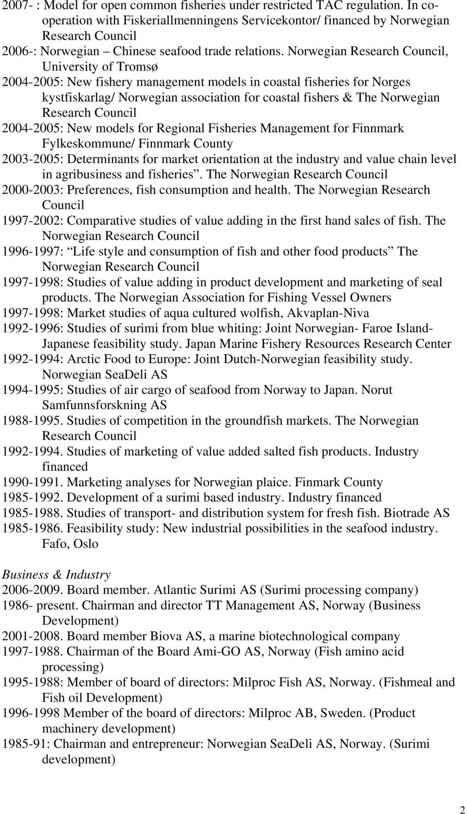 Norwegian Research Council, University of Tromsø 2004-2005: New fishery management models in coastal fisheries for Norges kystfiskarlag/ Norwegian association for coastal fishers & The Norwegian