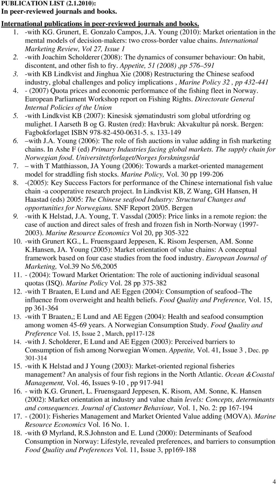 -with KB Lindkvist and Jinghua Xie (2008) Restructuring the Chinese seafood industry, global challenges and policy implications, Marine Policy 32, pp 432-441 4.