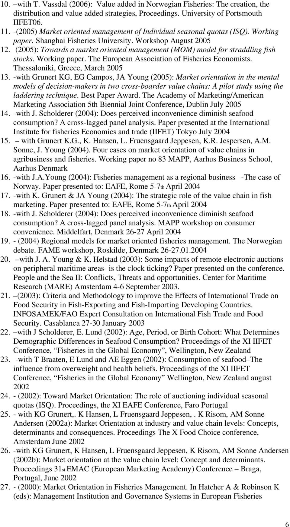 (2005): Towards a market oriented management (MOM) model for straddling fish stocks. Working paper. The European Association of Fisheries Economists. Thessaloniki, Greece, March 2005 13.