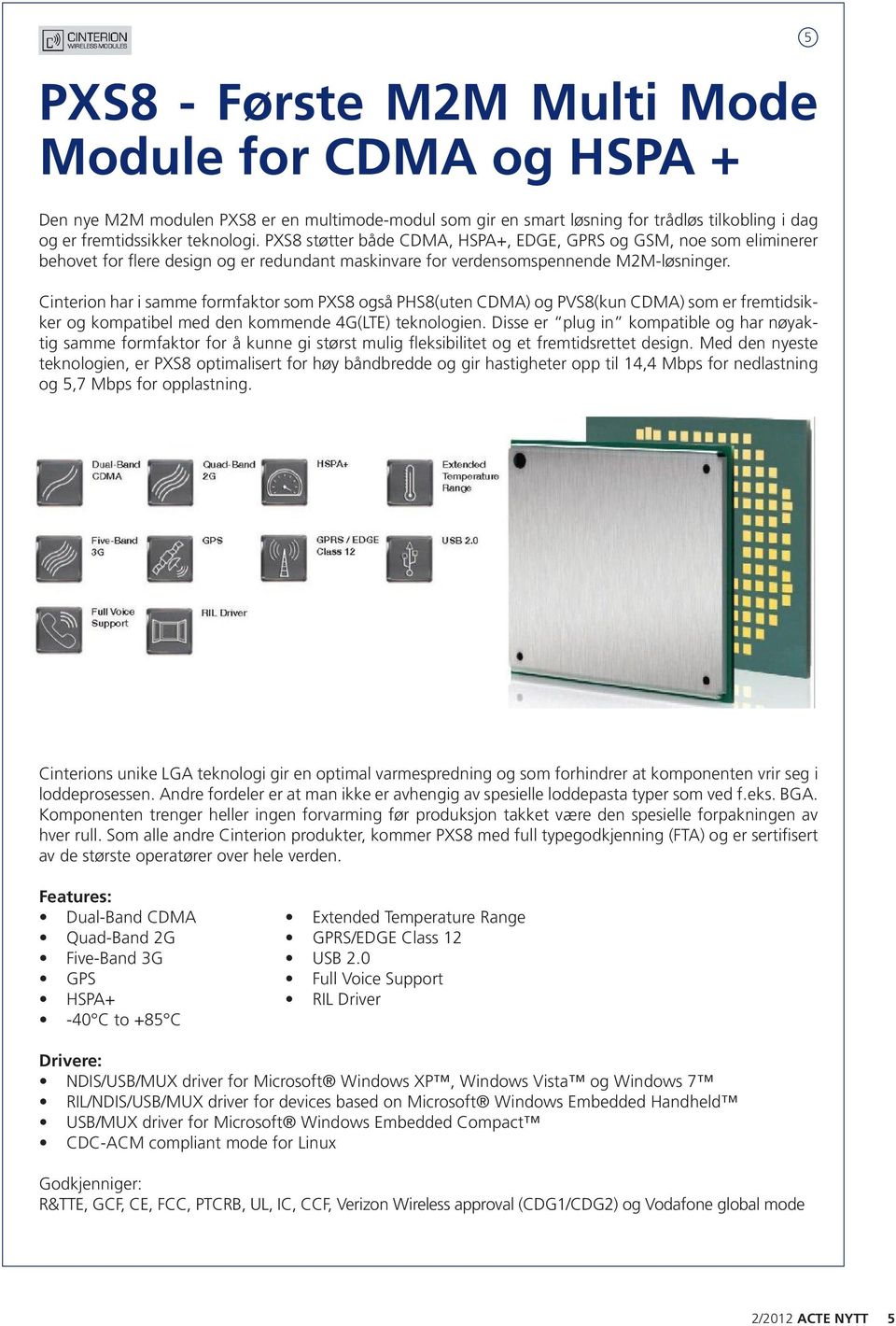 Cinterion har i samme formfaktor som PXS8 også PHS8(uten CDMA) og PVS8(kun CDMA) som er fremtidsikker og kompatibel med den kommende 4G(LTE) teknologien.