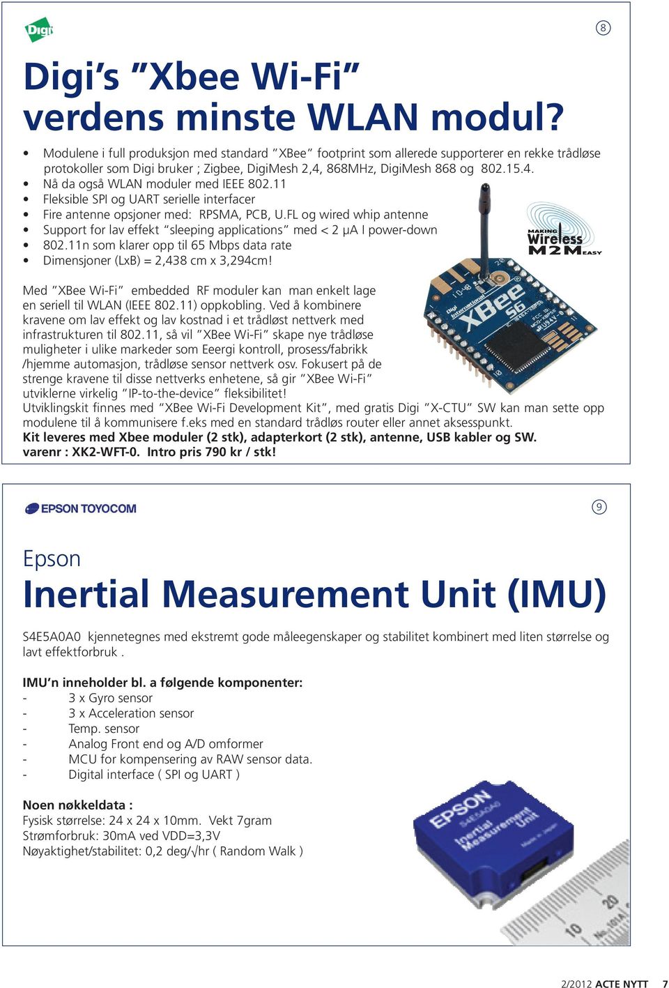 11 Fleksible SPI og UART serielle interfacer Fire antenne opsjoner med: RPSMA, PCB, U.FL og wired whip antenne Support for lav effekt sleeping applications med < 2 μa I power-down 802.