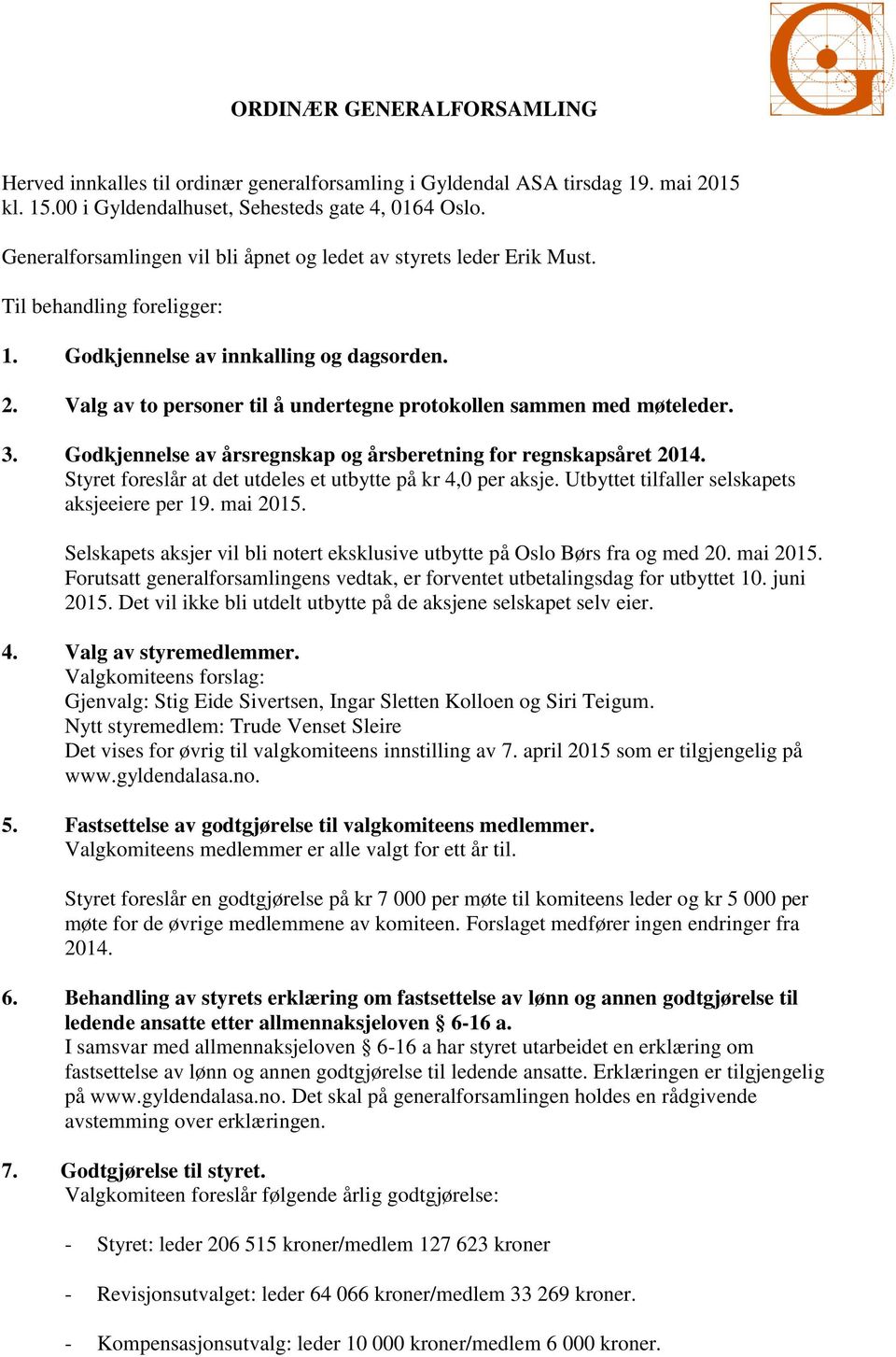 Valg av to personer til å undertegne protokollen sammen med møteleder. 3. Godkjennelse av årsregnskap og årsberetning for regnskapsåret 2014.