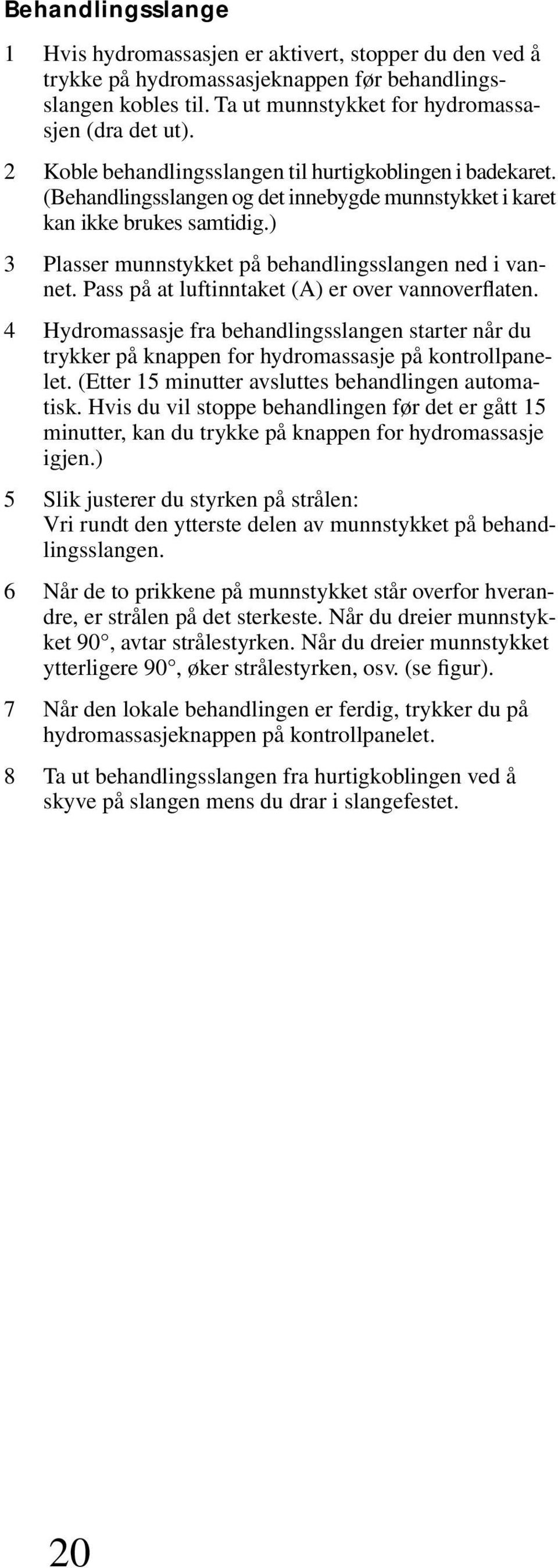 ) 3 Plasser munnstykket på behandlingsslangen ned i vannet. Pass på at luftinntaket (A) er over vannoverflaten.