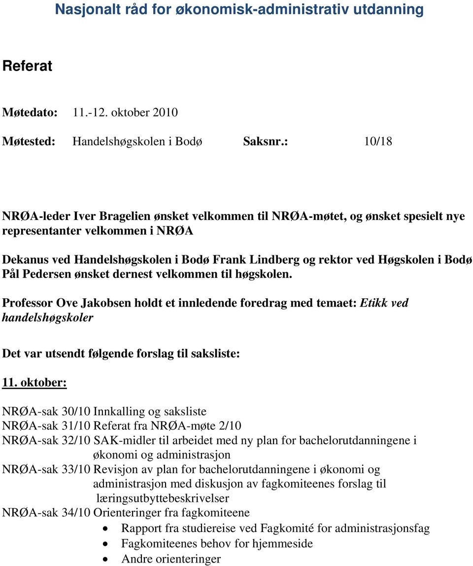 Bodø Pål Pedersen ønsket dernest velkommen til høgskolen. Professor Ove Jakobsen holdt et innledende foredrag med temaet: Etikk ved handelshøgskoler Det var utsendt følgende forslag til saksliste: 11.