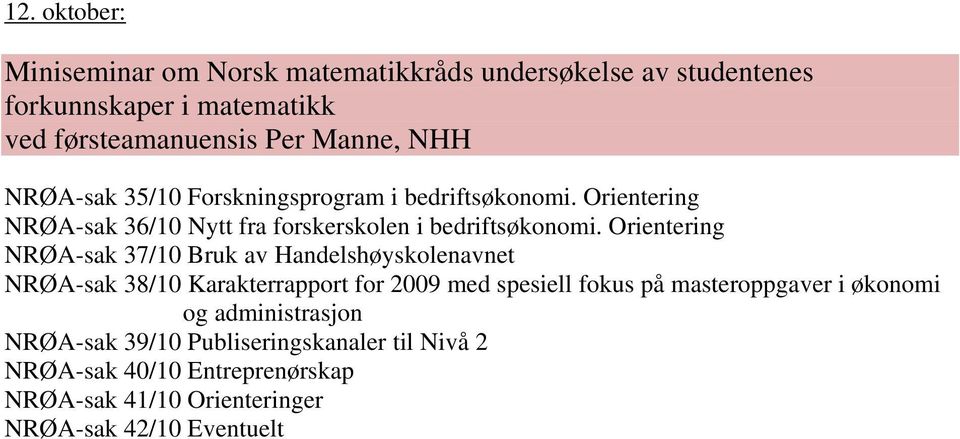 Orientering NRØA-sak 37/10 Bruk av Handelshøyskolenavnet NRØA-sak 38/10 Karakterrapport for 2009 med spesiell fokus på masteroppgaver i