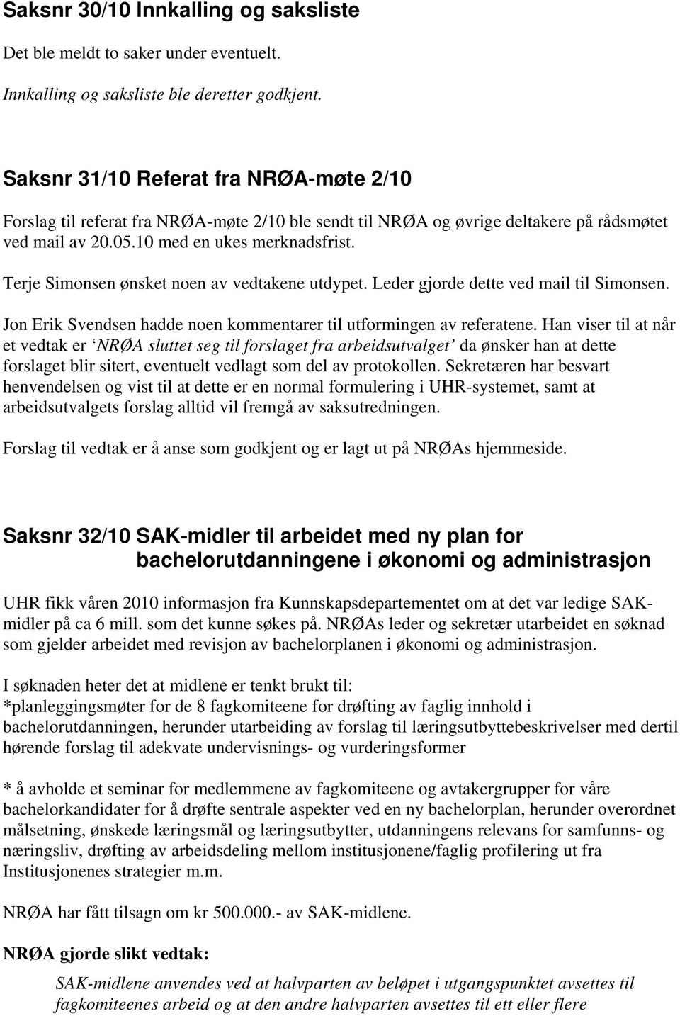 Terje Simonsen ønsket noen av vedtakene utdypet. Leder gjorde dette ved mail til Simonsen. Jon Erik Svendsen hadde noen kommentarer til utformingen av referatene.