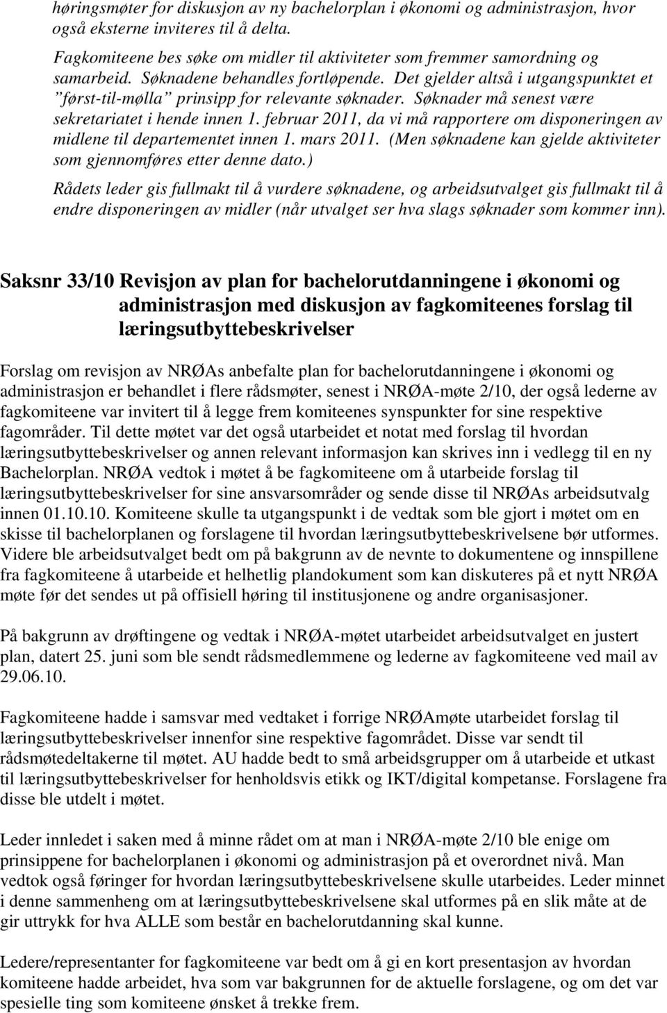 Det gjelder altså i utgangspunktet et først-til-mølla prinsipp for relevante søknader. Søknader må senest være sekretariatet i hende innen 1.