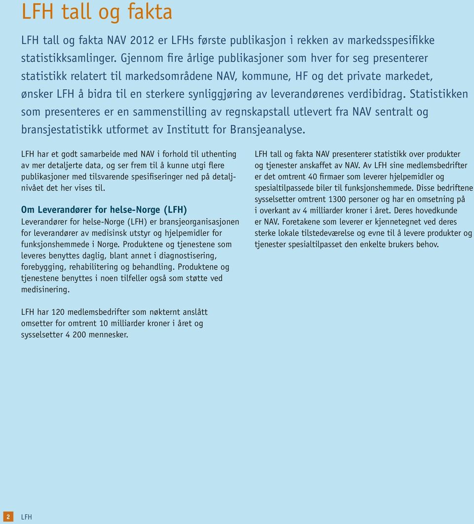 leverandørenes verdibidrag. Statistikken som presenteres er en sammenstilling av regnskapstall utlevert fra NAV sentralt og bransjestatistikk utformet av Institutt for Bransjeanalyse.