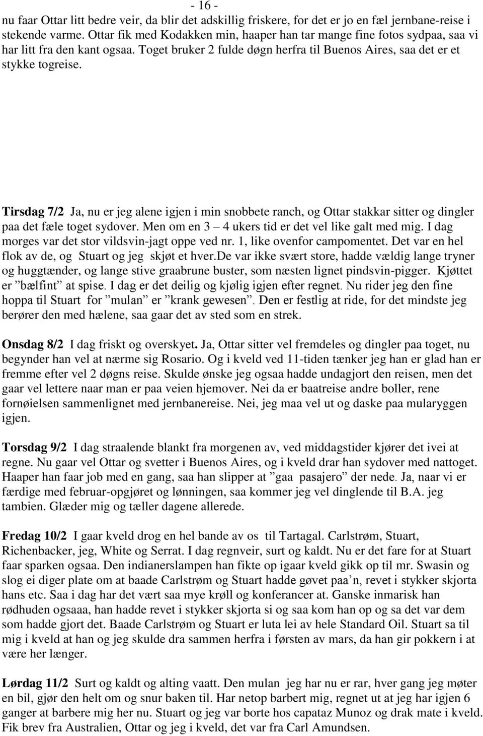 Tirsdag 7/2 Ja, nu er jeg alene igjen i min snobbete ranch, og Ottar stakkar sitter og dingler paa det fæle toget sydover. Men om en 3 4 ukers tid er det vel like galt med mig.