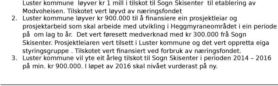 Det vert føresett medverknad med kr 300.000 frå Sogn Skisenter. Prosjektleiaren vert tilsett i og det vert oppretta eiga styringsgruppe.