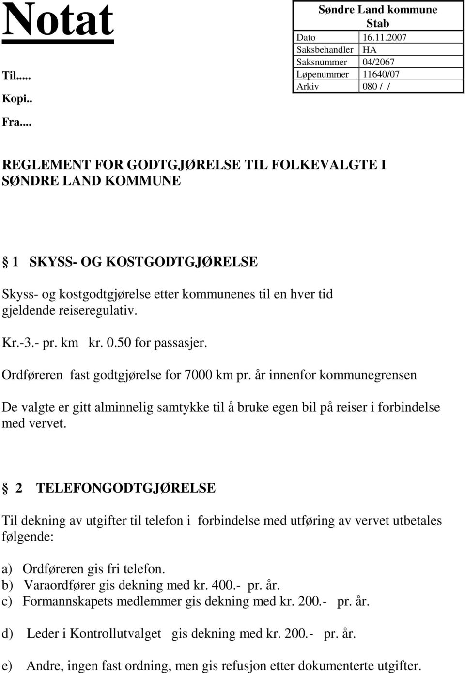 km kr. 0.50 for passasjer. Ordføreren fast godtgjørelse for 7000 km pr. år innenfor kommunegrensen De valgte er gitt alminnelig samtykke til å bruke egen bil på reiser i forbindelse med vervet.