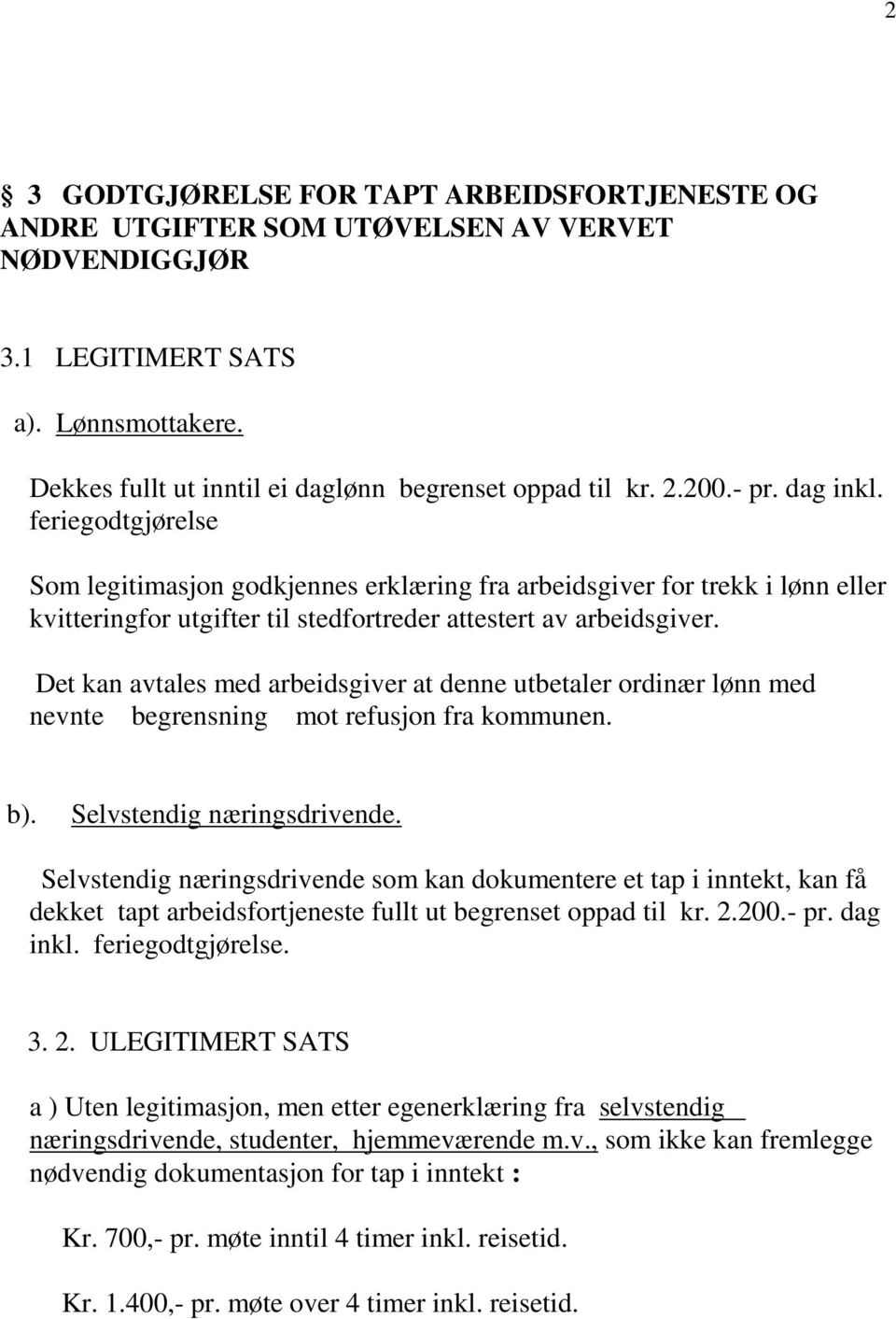 Det kan avtales med arbeidsgiver at denne utbetaler ordinær lønn med nevnte begrensning mot refusjon fra kommunen. b). Selvstendig næringsdrivende.