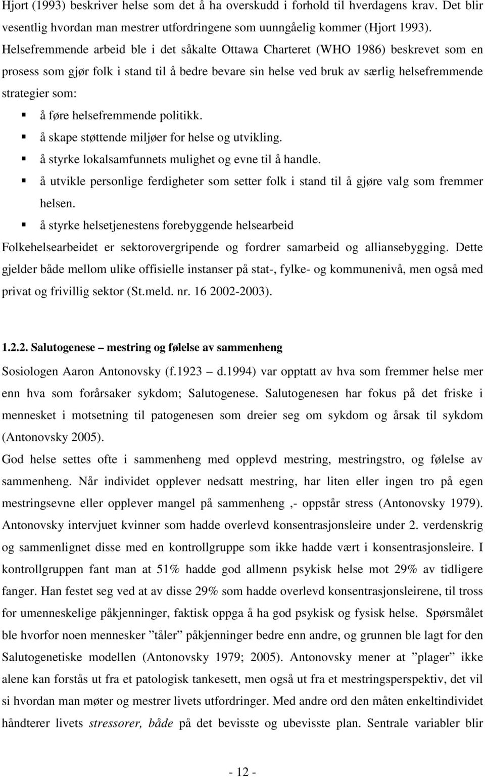 føre helsefremmende politikk. å skape støttende miljøer for helse og utvikling. å styrke lokalsamfunnets mulighet og evne til å handle.