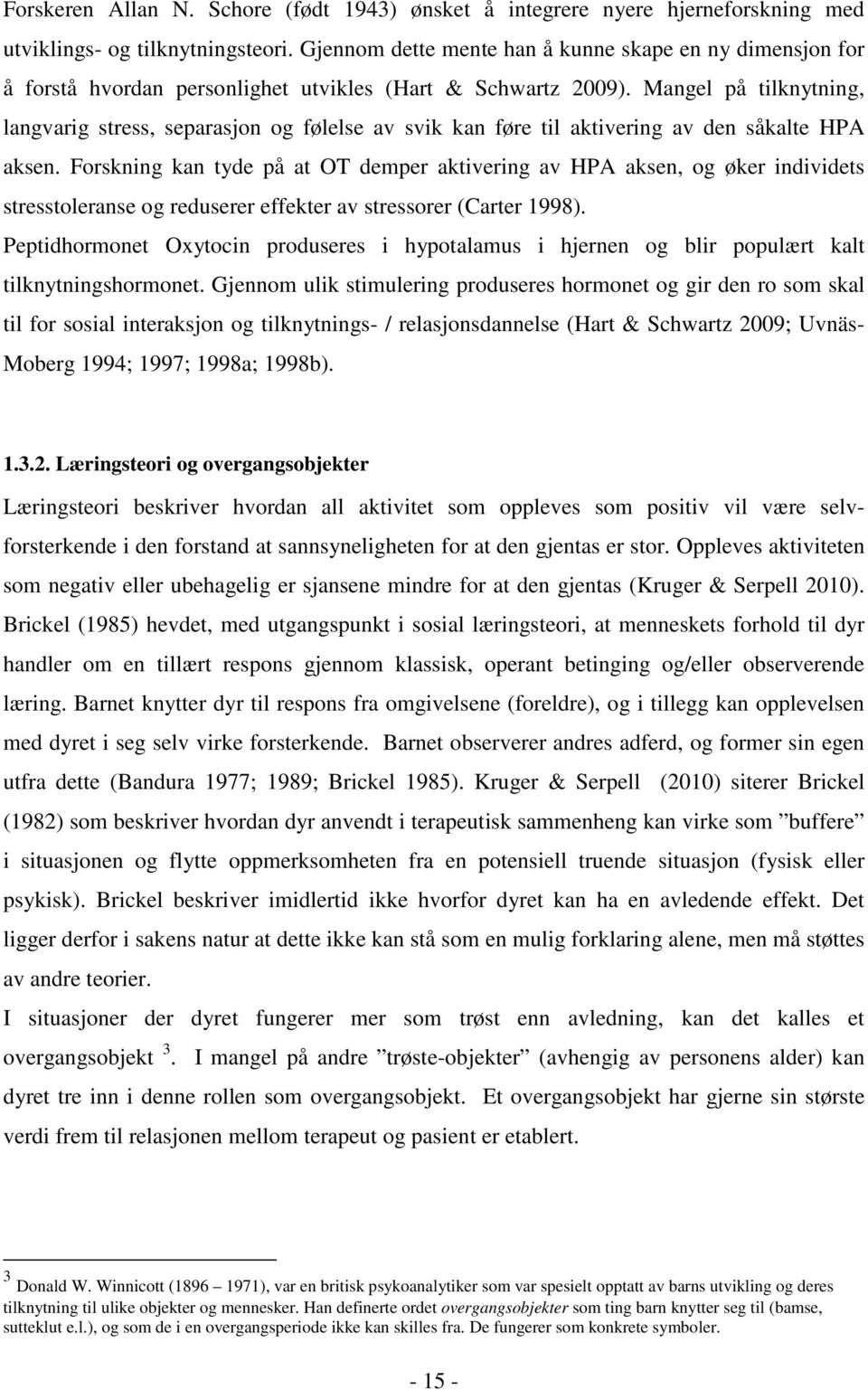 Mangel på tilknytning, langvarig stress, separasjon og følelse av svik kan føre til aktivering av den såkalte HPA aksen.