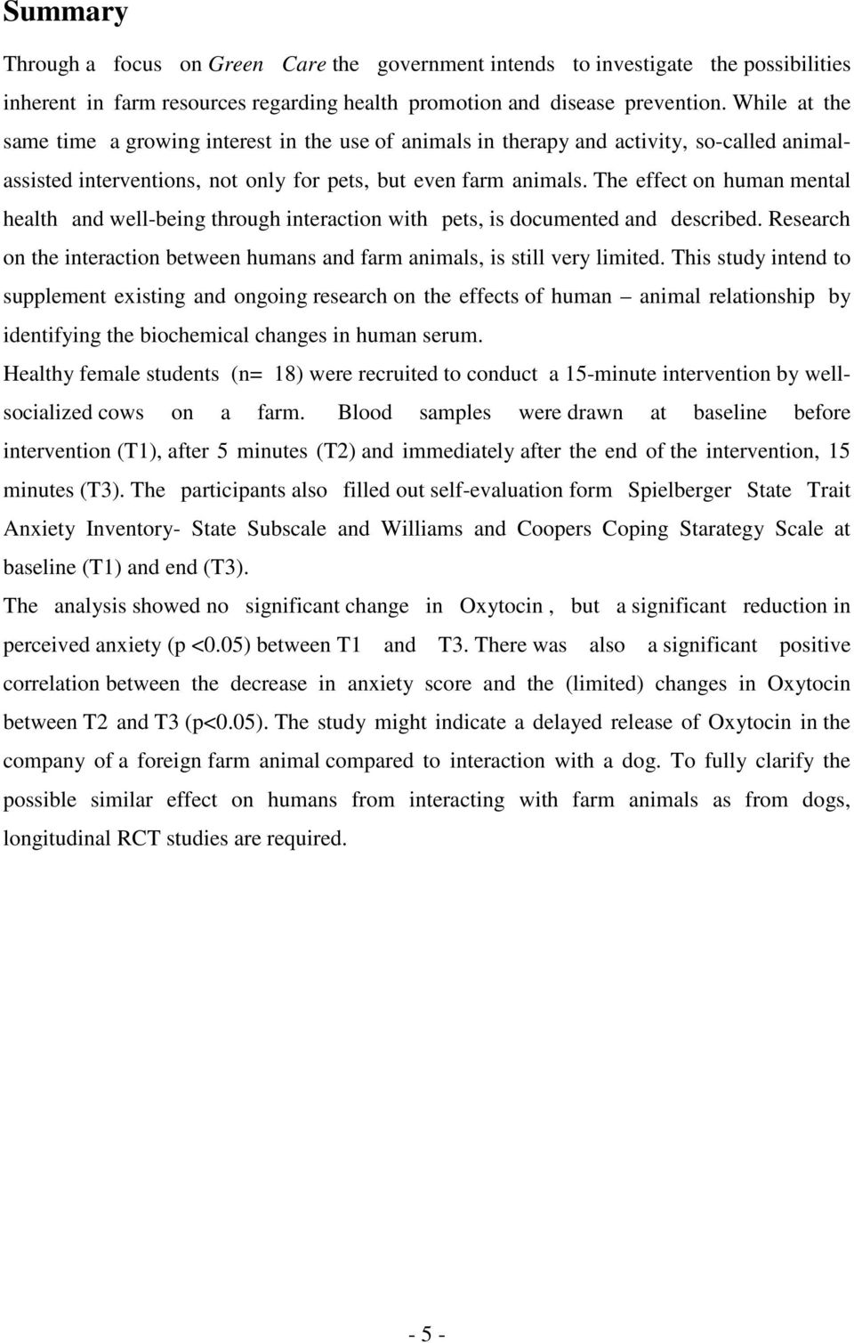 The effect on human mental health and well-being through interaction with pets, is documented and described. Research on the interaction between humans and farm animals, is still very limited.