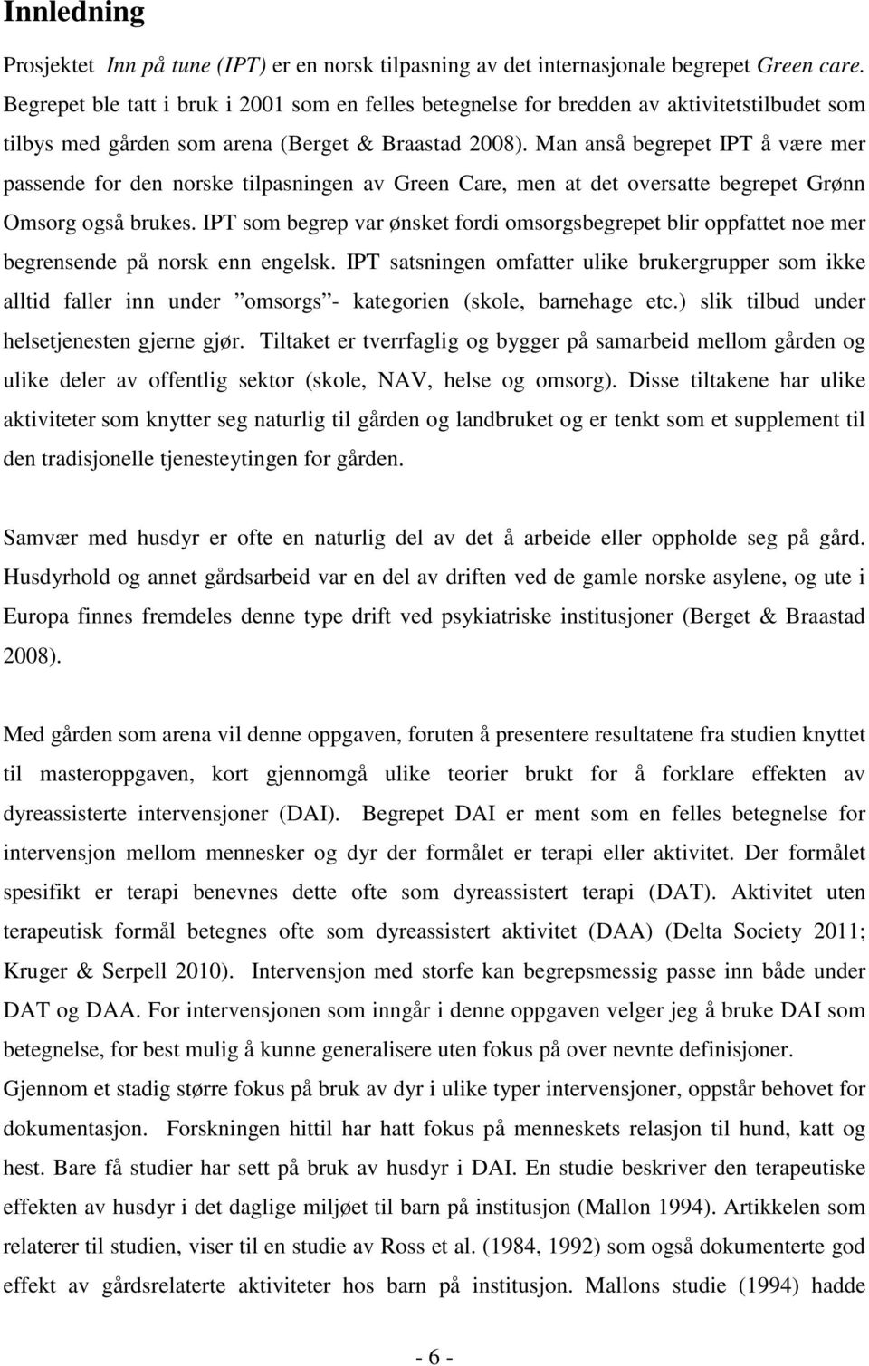 Man anså begrepet IPT å være mer passende for den norske tilpasningen av Green Care, men at det oversatte begrepet Grønn Omsorg også brukes.