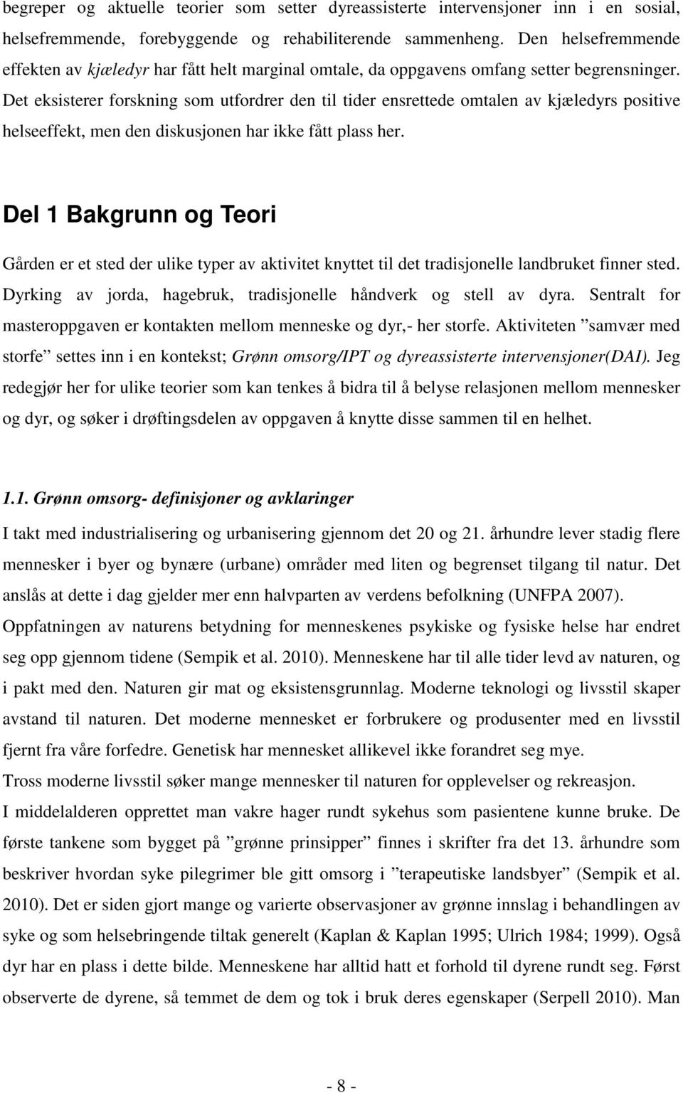 Det eksisterer forskning som utfordrer den til tider ensrettede omtalen av kjæledyrs positive helseeffekt, men den diskusjonen har ikke fått plass her.