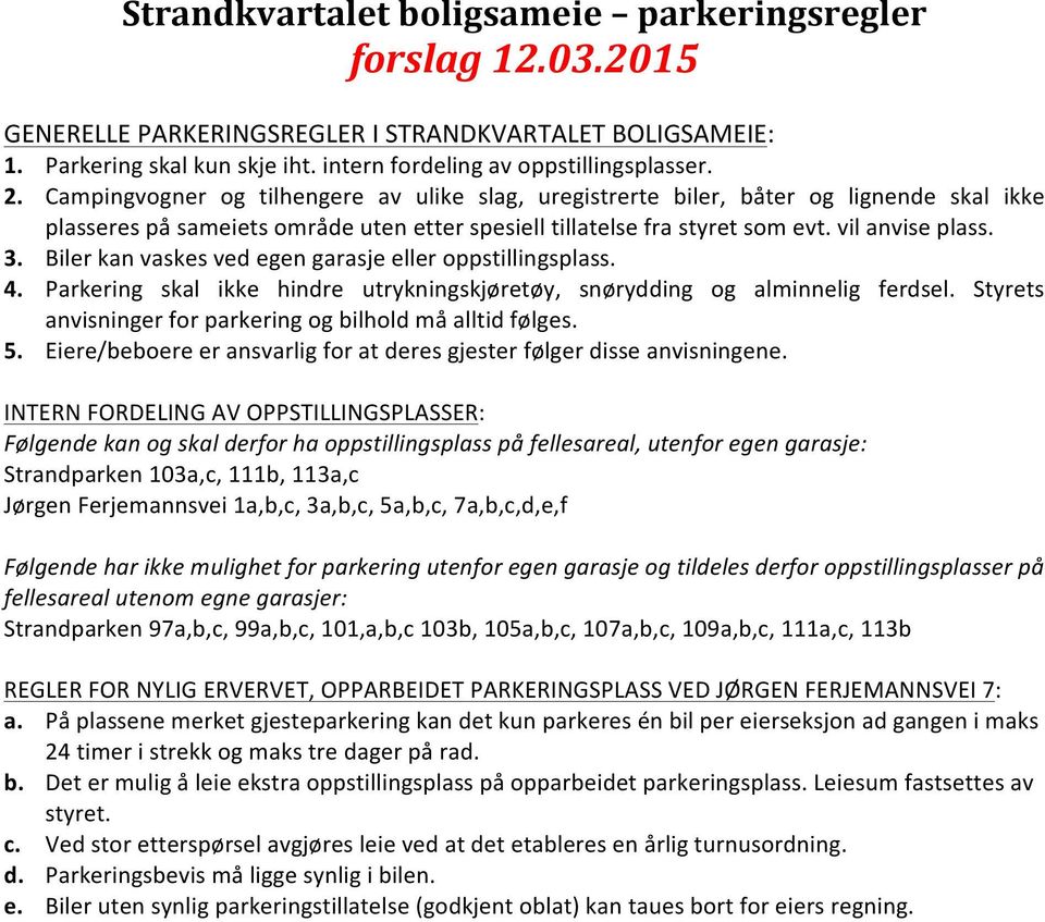 Bilerkanvaskesvedegengarasjeelleroppstillingsplass. 4. Parkering skal ikke hindre utrykningskjøretøy, snørydding og alminnelig ferdsel. Styrets anvisningerforparkeringogbilholdmåalltidfølges. 5.