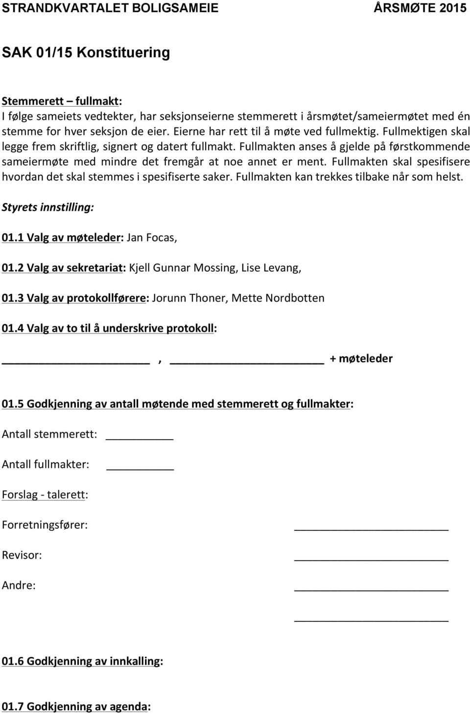 Fullmakten skal spesifisere hvordandetskalstemmesispesifisertesaker.fullmaktenkantrekkestilbakenårsomhelst. Styrets'innstilling:' 1.1Valgavmøteleder:JanFocas, 1.