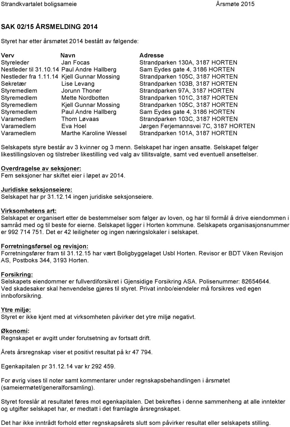 14 Kjell Gunnar Mossing Strandparken 15C, 3187 HORTEN Sekretær Lise Levang Strandparken 13B, 3187 HORTEN Styremedlem Jorunn Thoner Strandparken 97A, 3187 HORTEN Styremedlem Mette Nordbotten