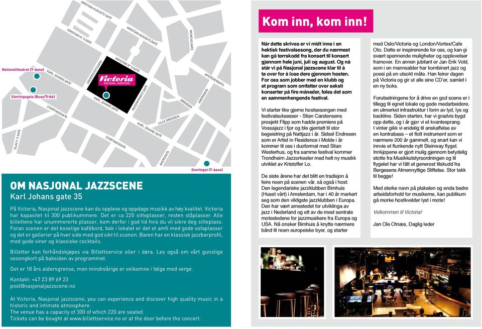 GATE KARL JOHANS GATE STORTINGSGATA ROSENKRANTZ GATE OM NASJONAL JAZZSCENE Karl Johans gate 35 LILLE GRENSEN AKERSGATA GRENSEN APOTEKERGATA På Victoria, Nasjonal jazzscene kan du oppleve og oppdage